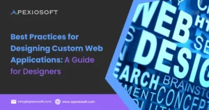 Best Practices for Designing Custom Web Applications | Apexiosoft